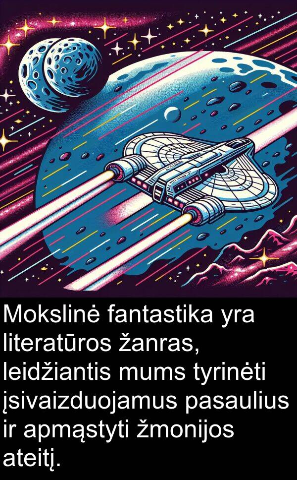 fantastika: Mokslinė fantastika yra literatūros žanras, leidžiantis mums tyrinėti įsivaizduojamus pasaulius ir apmąstyti žmonijos ateitį.