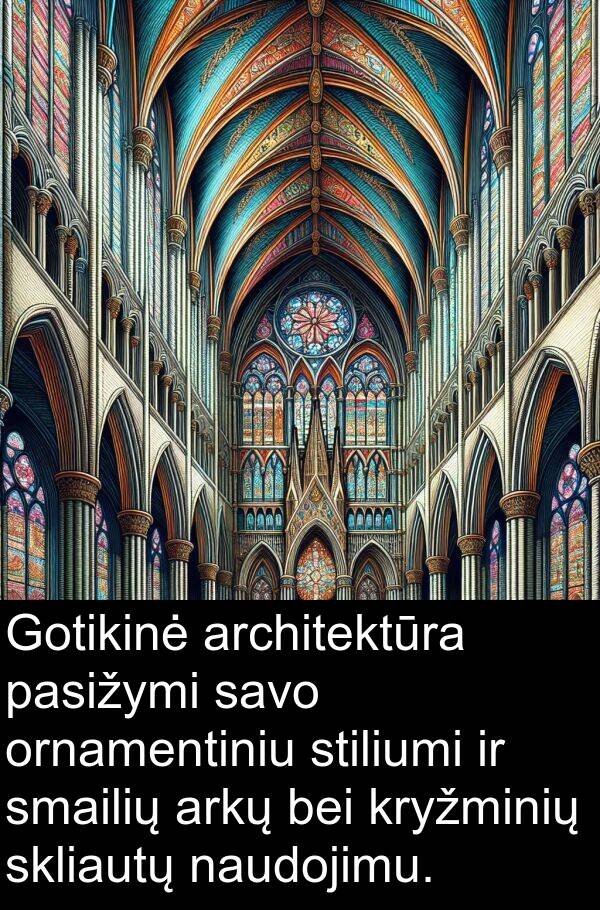 naudojimu: Gotikinė architektūra pasižymi savo ornamentiniu stiliumi ir smailių arkų bei kryžminių skliautų naudojimu.