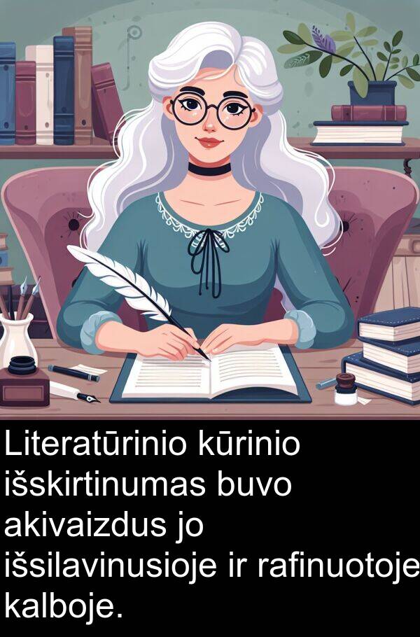 kalboje: Literatūrinio kūrinio išskirtinumas buvo akivaizdus jo išsilavinusioje ir rafinuotoje kalboje.