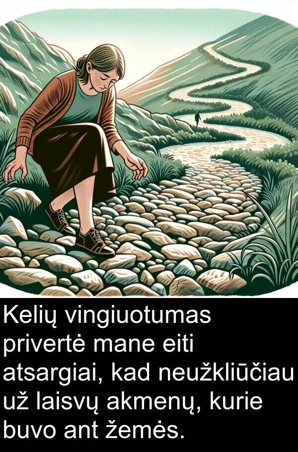 eiti: Kelių vingiuotumas privertė mane eiti atsargiai, kad neužkliūčiau už laisvų akmenų, kurie buvo ant žemės.