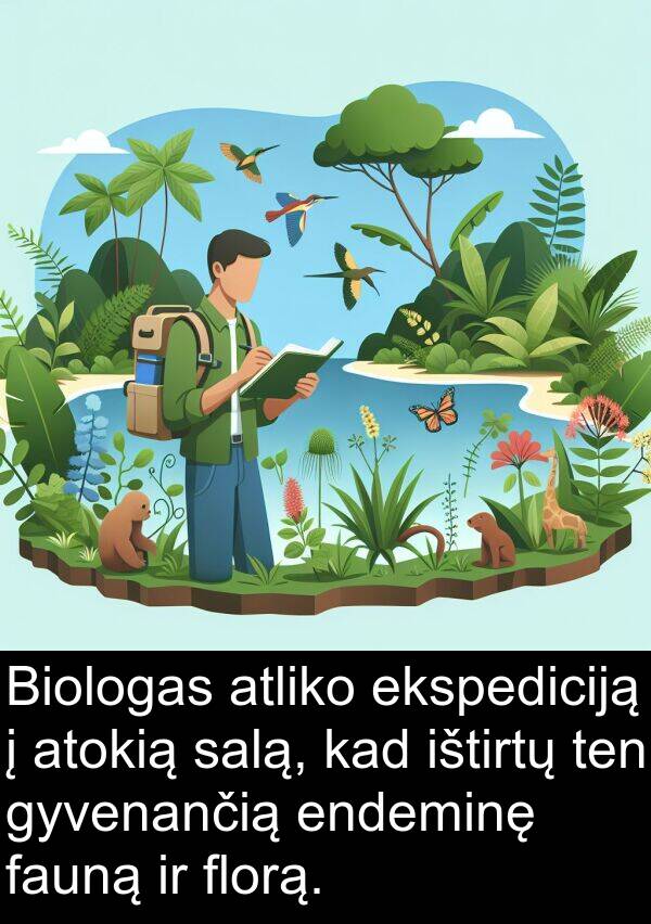 ekspediciją: Biologas atliko ekspediciją į atokią salą, kad ištirtų ten gyvenančią endeminę fauną ir florą.