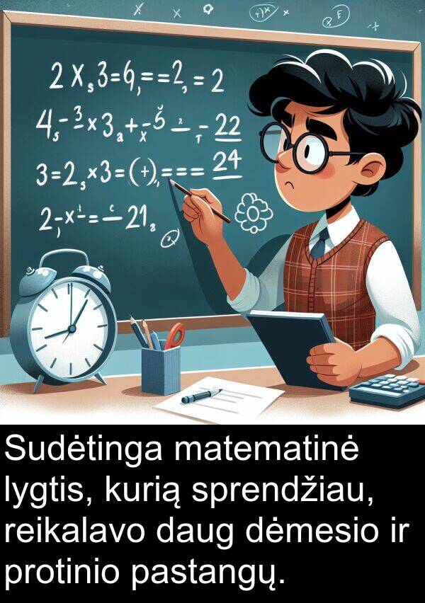 sprendžiau: Sudėtinga matematinė lygtis, kurią sprendžiau, reikalavo daug dėmesio ir protinio pastangų.