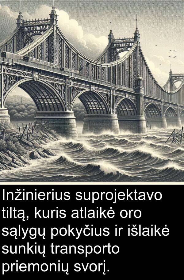 sąlygų: Inžinierius suprojektavo tiltą, kuris atlaikė oro sąlygų pokyčius ir išlaikė sunkių transporto priemonių svorį.