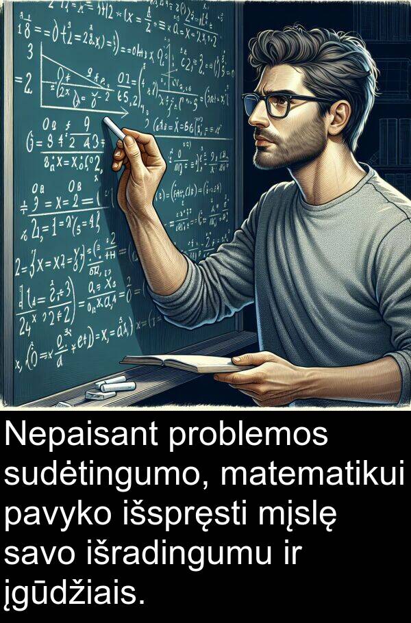 sudėtingumo: Nepaisant problemos sudėtingumo, matematikui pavyko išspręsti mįslę savo išradingumu ir įgūdžiais.