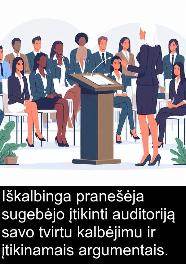 kalbėjimu: Iškalbinga pranešėja sugebėjo įtikinti auditoriją savo tvirtu kalbėjimu ir įtikinamais argumentais.