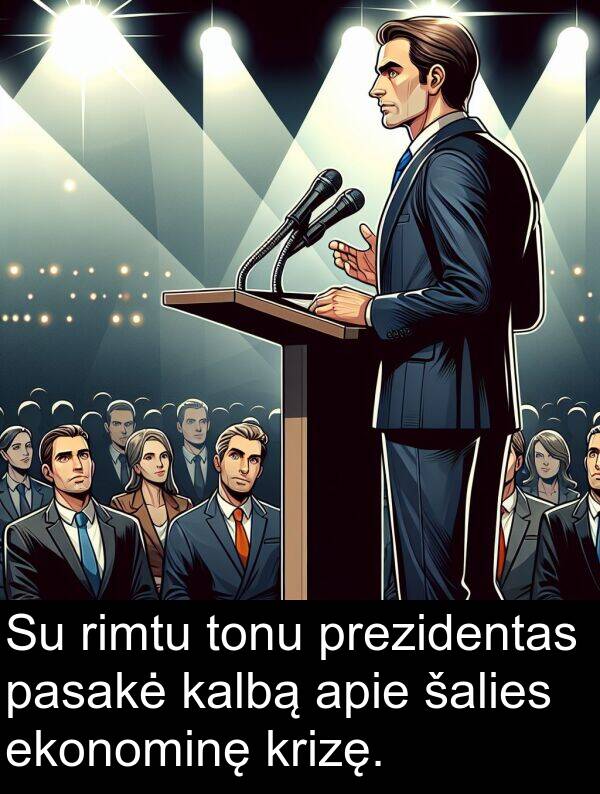 kalbą: Su rimtu tonu prezidentas pasakė kalbą apie šalies ekonominę krizę.