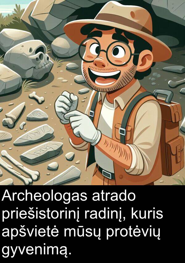 radinį: Archeologas atrado priešistorinį radinį, kuris apšvietė mūsų protėvių gyvenimą.