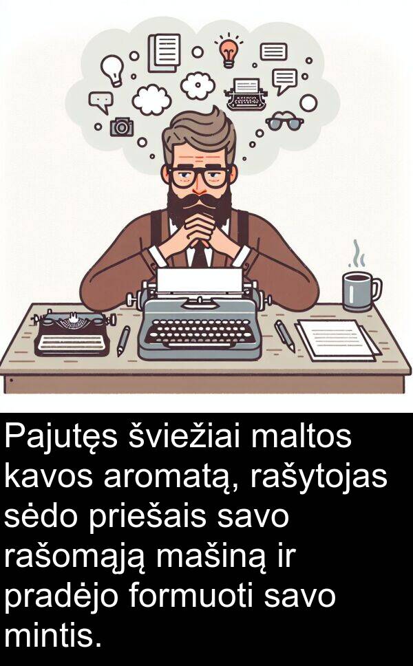 maltos: Pajutęs šviežiai maltos kavos aromatą, rašytojas sėdo priešais savo rašomąją mašiną ir pradėjo formuoti savo mintis.