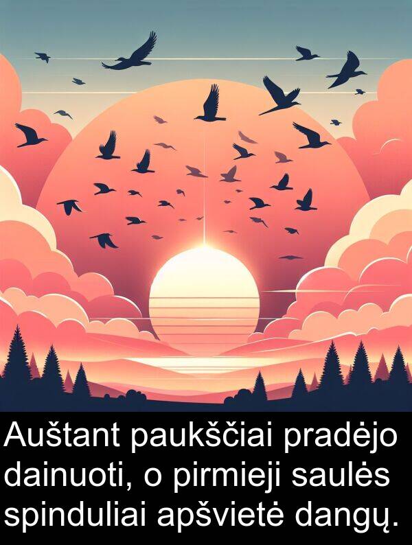 dangų: Auštant paukščiai pradėjo dainuoti, o pirmieji saulės spinduliai apšvietė dangų.