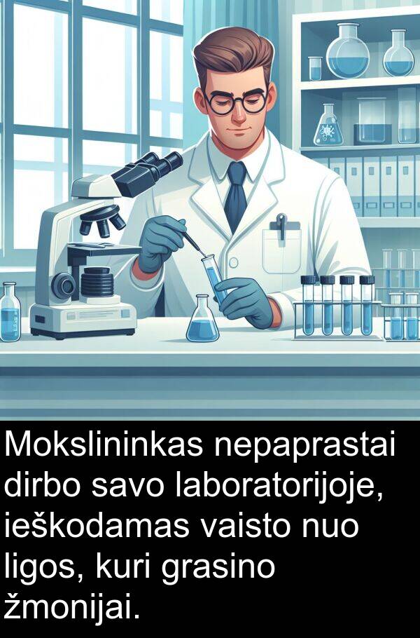 ieškodamas: Mokslininkas nepaprastai dirbo savo laboratorijoje, ieškodamas vaisto nuo ligos, kuri grasino žmonijai.