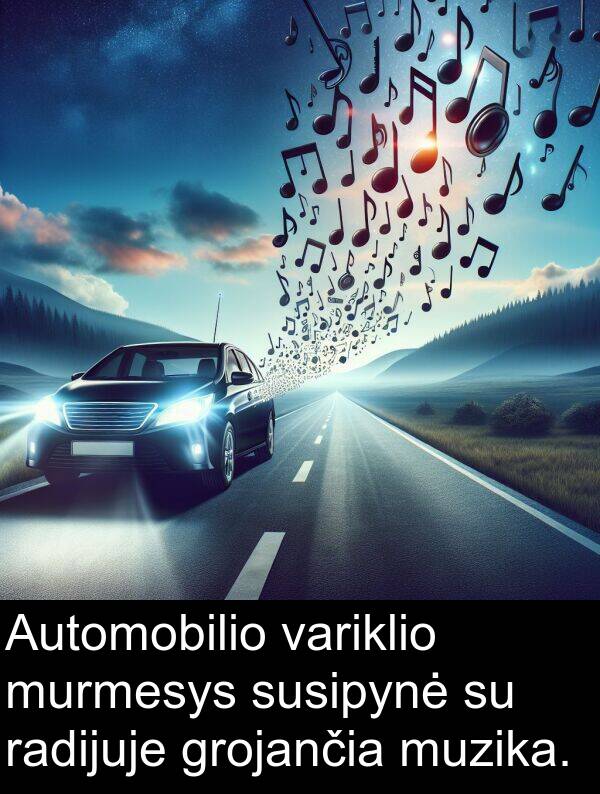 radijuje: Automobilio variklio murmesys susipynė su radijuje grojančia muzika.