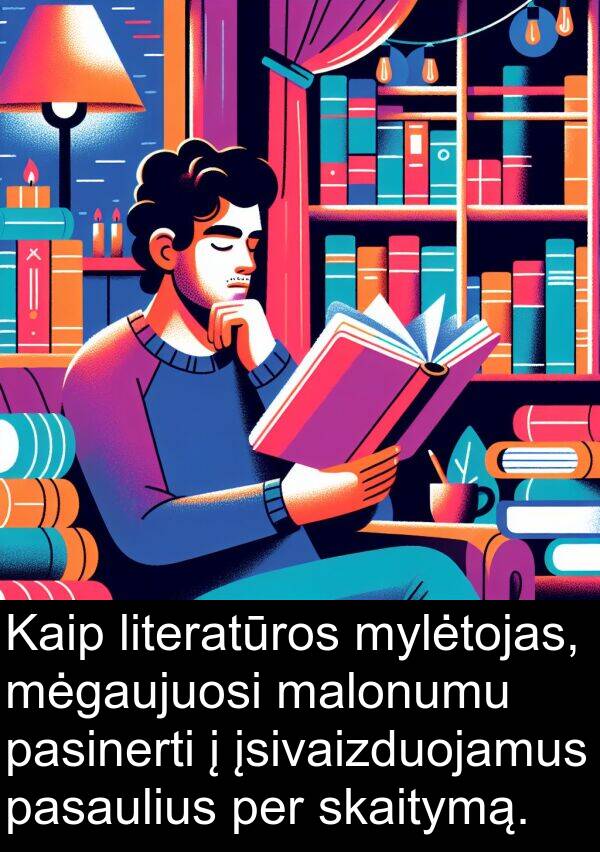 malonumu: Kaip literatūros mylėtojas, mėgaujuosi malonumu pasinerti į įsivaizduojamus pasaulius per skaitymą.