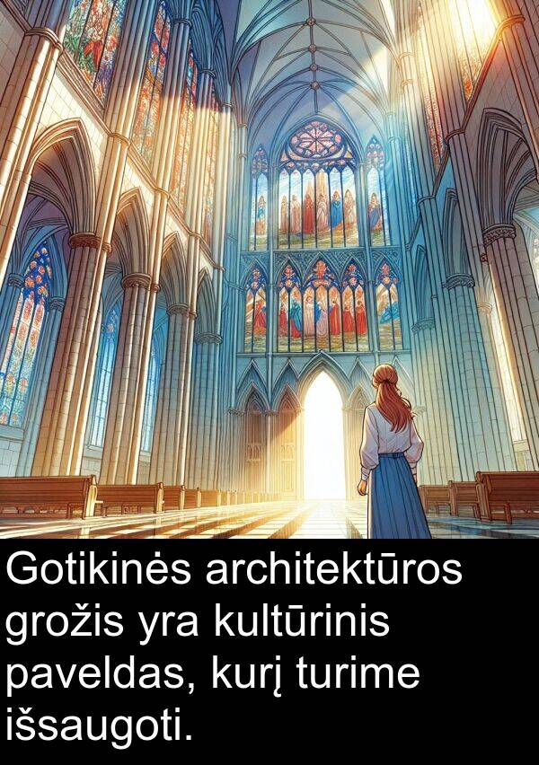 paveldas: Gotikinės architektūros grožis yra kultūrinis paveldas, kurį turime išsaugoti.