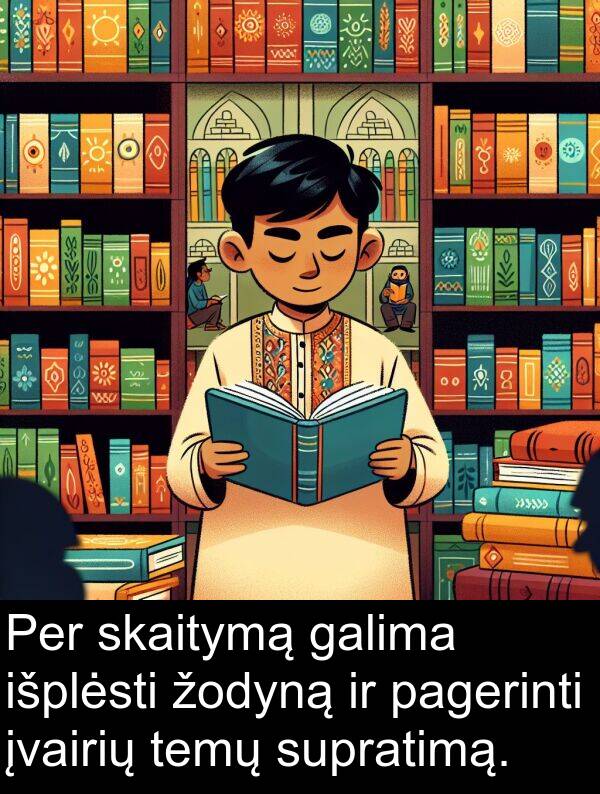 galima: Per skaitymą galima išplėsti žodyną ir pagerinti įvairių temų supratimą.