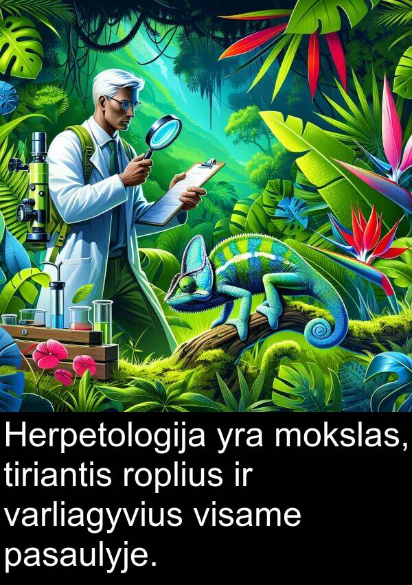 mokslas: Herpetologija yra mokslas, tiriantis roplius ir varliagyvius visame pasaulyje.