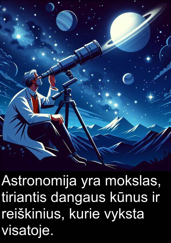 dangaus: Astronomija yra mokslas, tiriantis dangaus kūnus ir reiškinius, kurie vyksta visatoje.