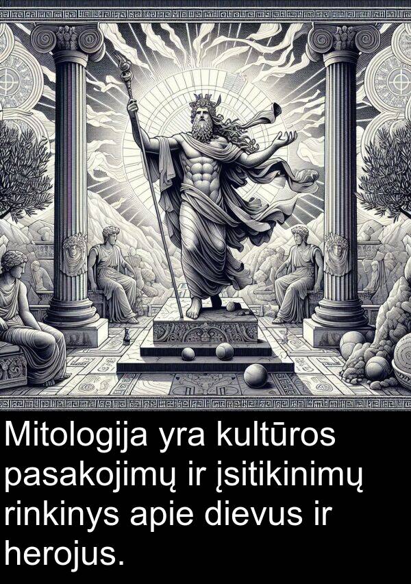 herojus: Mitologija yra kultūros pasakojimų ir įsitikinimų rinkinys apie dievus ir herojus.