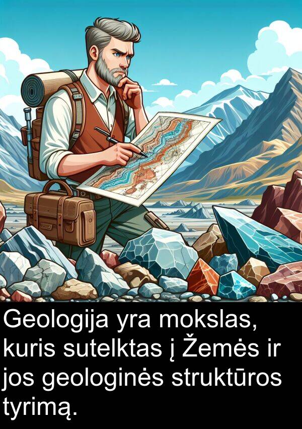 mokslas: Geologija yra mokslas, kuris sutelktas į Žemės ir jos geologinės struktūros tyrimą.