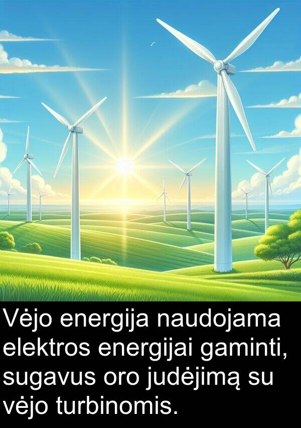 judėjimą: Vėjo energija naudojama elektros energijai gaminti, sugavus oro judėjimą su vėjo turbinomis.