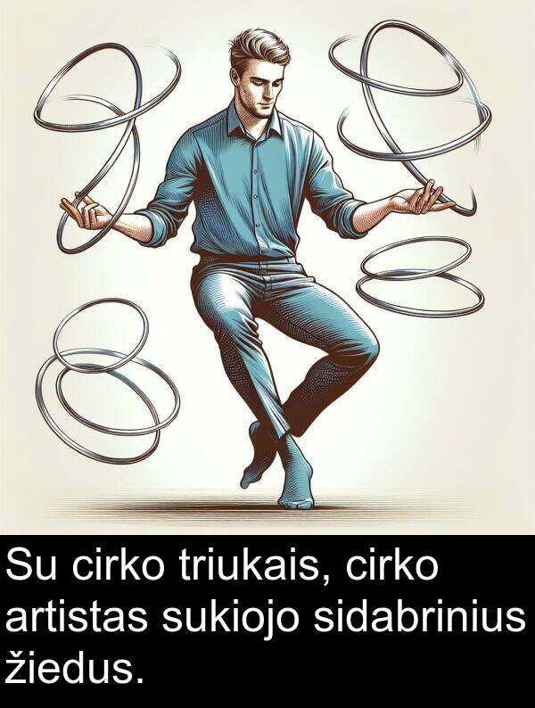 cirko: Su cirko triukais, cirko artistas sukiojo sidabrinius žiedus.