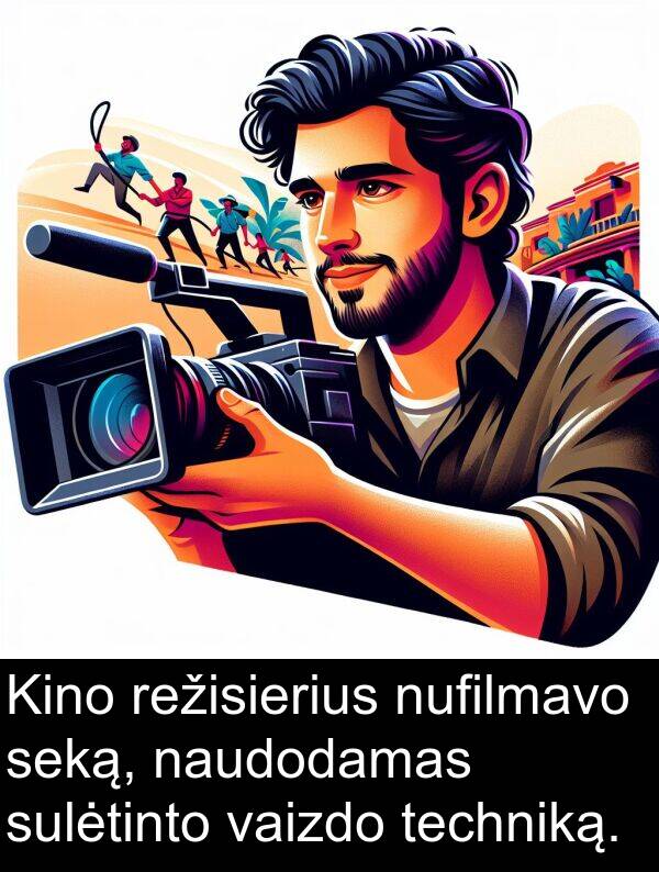 režisierius: Kino režisierius nufilmavo seką, naudodamas sulėtinto vaizdo techniką.