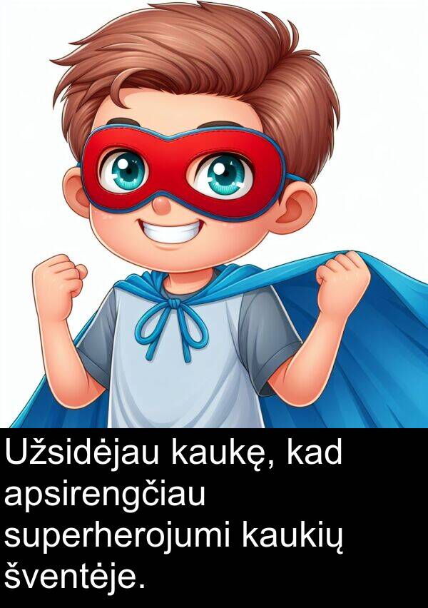 kaukių: Užsidėjau kaukę, kad apsirengčiau superherojumi kaukių šventėje.