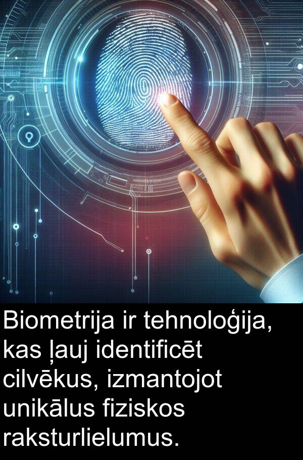 ļauj: Biometrija ir tehnoloģija, kas ļauj identificēt cilvēkus, izmantojot unikālus fiziskos raksturlielumus.