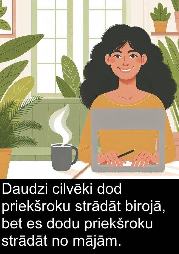 cilvēki: Daudzi cilvēki dod priekšroku strādāt birojā, bet es dodu priekšroku strādāt no mājām.