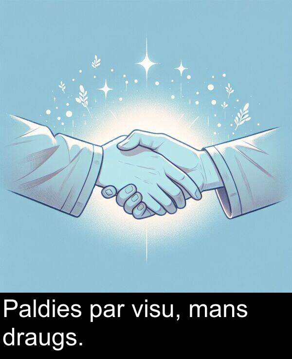 mans: Paldies par visu, mans draugs.