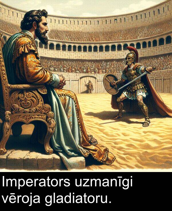 uzmanīgi: Imperators uzmanīgi vēroja gladiatoru.