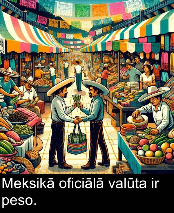 oficiālā: Meksikā oficiālā valūta ir peso.