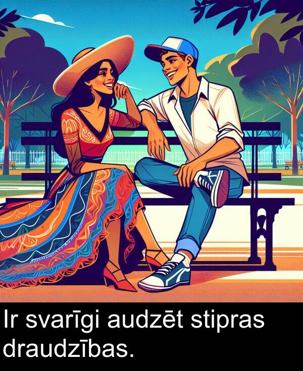 stipras: Ir svarīgi audzēt stipras draudzības.