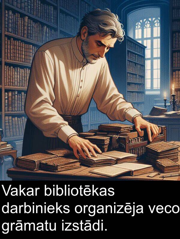 organizēja: Vakar bibliotēkas darbinieks organizēja veco grāmatu izstādi.