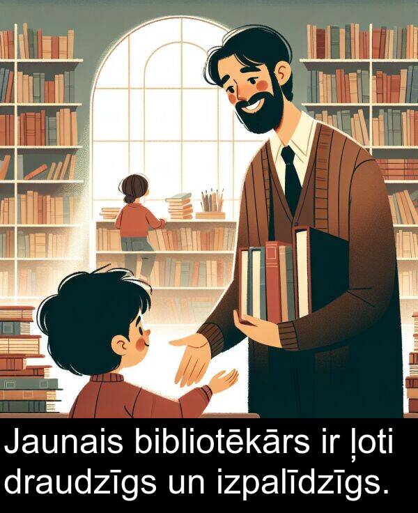 bibliotēkārs: Jaunais bibliotēkārs ir ļoti draudzīgs un izpalīdzīgs.