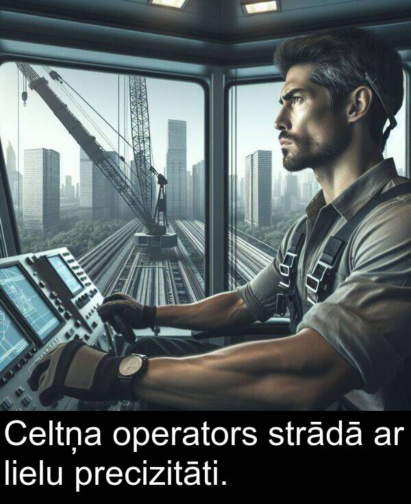 operators: Celtņa operators strādā ar lielu precizitāti.