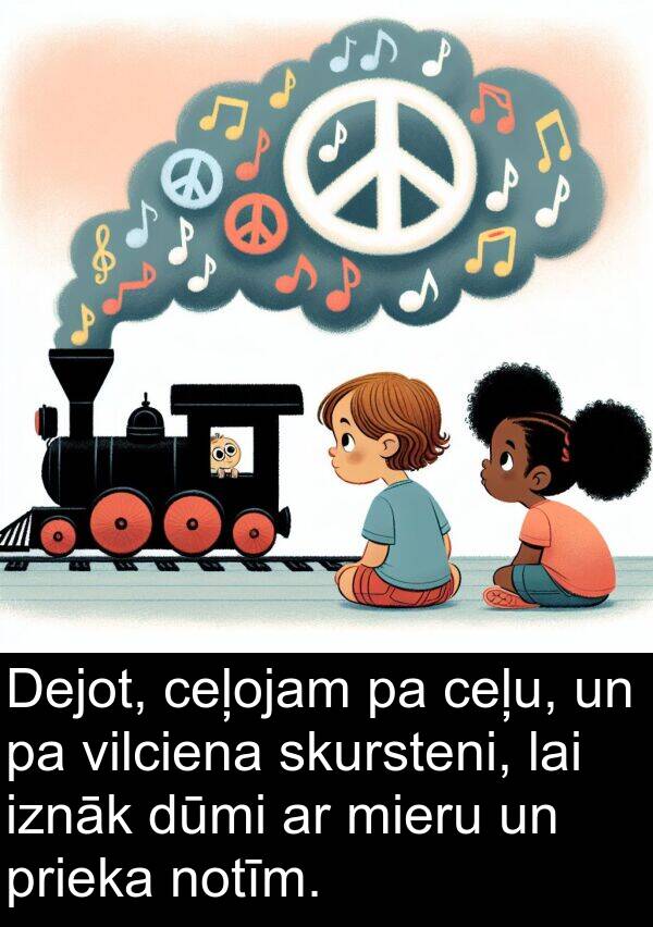 ceļojam: Dejot, ceļojam pa ceļu, un pa vilciena skursteni, lai iznāk dūmi ar mieru un prieka notīm.