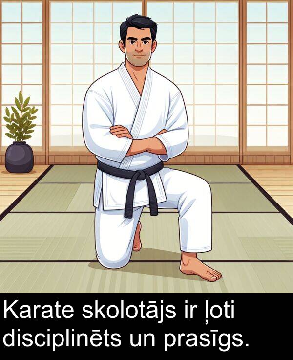 prasīgs: Karate skolotājs ir ļoti disciplinēts un prasīgs.