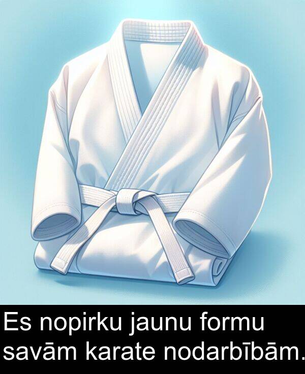 jaunu: Es nopirku jaunu formu savām karate nodarbībām.