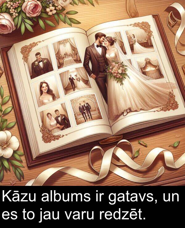 jau: Kāzu albums ir gatavs, un es to jau varu redzēt.