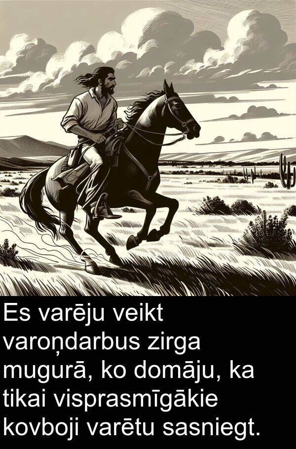 varoņdarbus: Es varēju veikt varoņdarbus zirga mugurā, ko domāju, ka tikai visprasmīgākie kovboji varētu sasniegt.