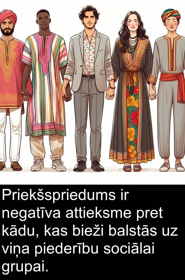 negatīva: Priekšspriedums ir negatīva attieksme pret kādu, kas bieži balstās uz viņa piederību sociālai grupai.