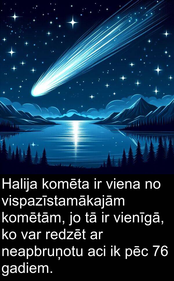 komēta: Halija komēta ir viena no vispazīstamākajām komētām, jo tā ir vienīgā, ko var redzēt ar neapbruņotu aci ik pēc 76 gadiem.