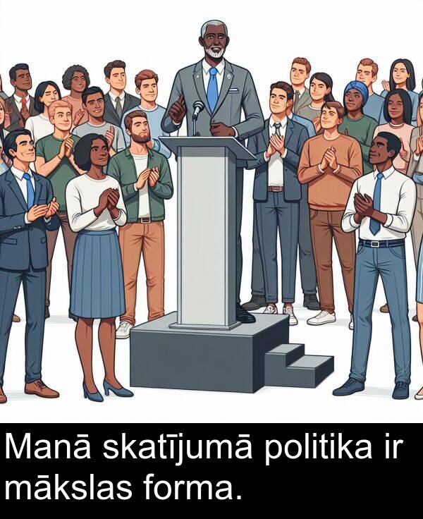 forma: Manā skatījumā politika ir mākslas forma.