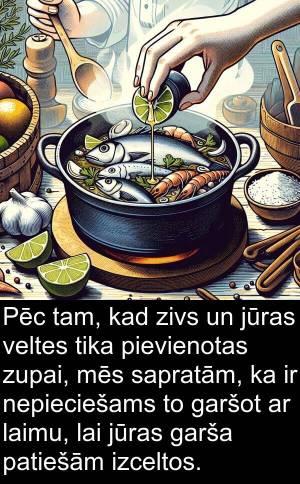 pievienotas: Pēc tam, kad zivs un jūras veltes tika pievienotas zupai, mēs sapratām, ka ir nepieciešams to garšot ar laimu, lai jūras garša patiešām izceltos.