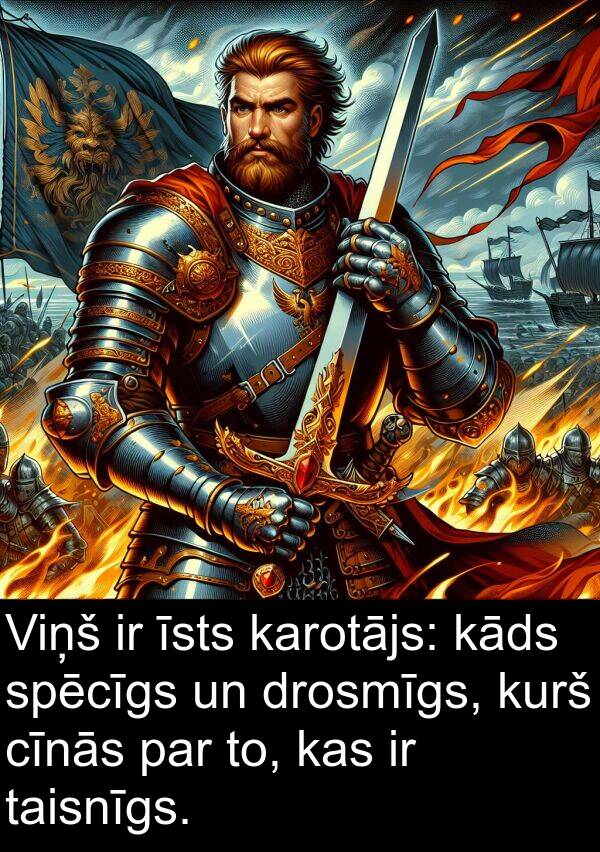 īsts: Viņš ir īsts karotājs: kāds spēcīgs un drosmīgs, kurš cīnās par to, kas ir taisnīgs.