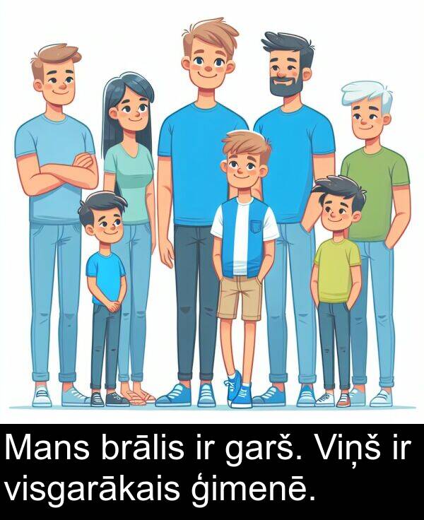 garš: Mans brālis ir garš. Viņš ir visgarākais ģimenē.