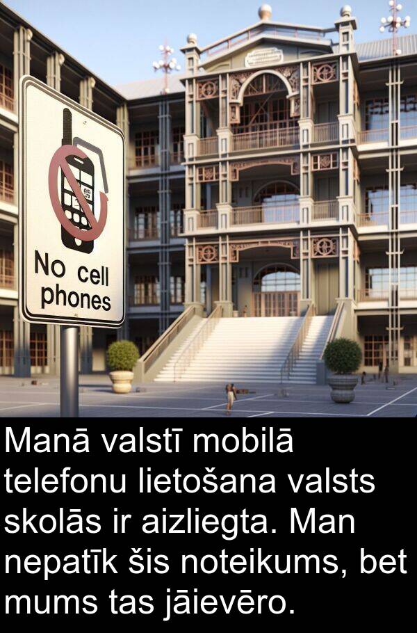 valsts: Manā valstī mobilā telefonu lietošana valsts skolās ir aizliegta. Man nepatīk šis noteikums, bet mums tas jāievēro.