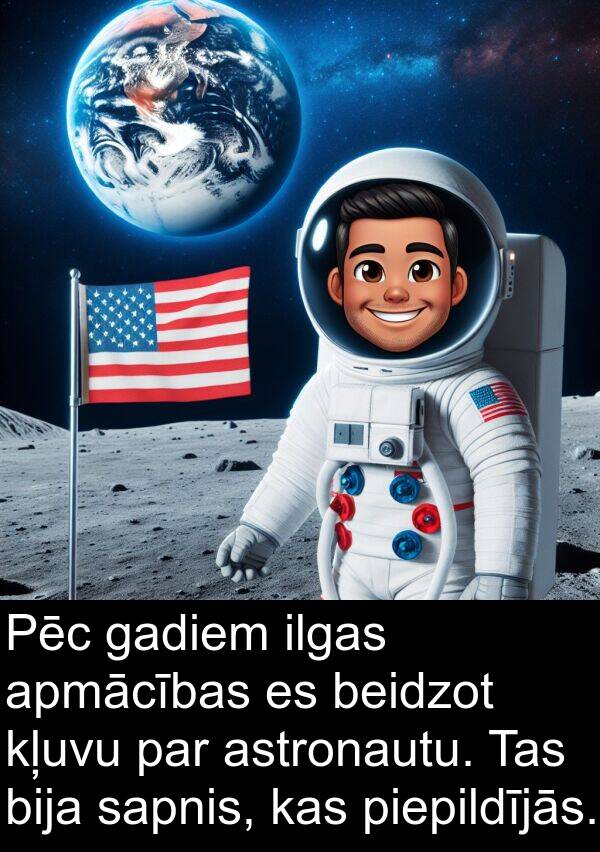 gadiem: Pēc gadiem ilgas apmācības es beidzot kļuvu par astronautu. Tas bija sapnis, kas piepildījās.