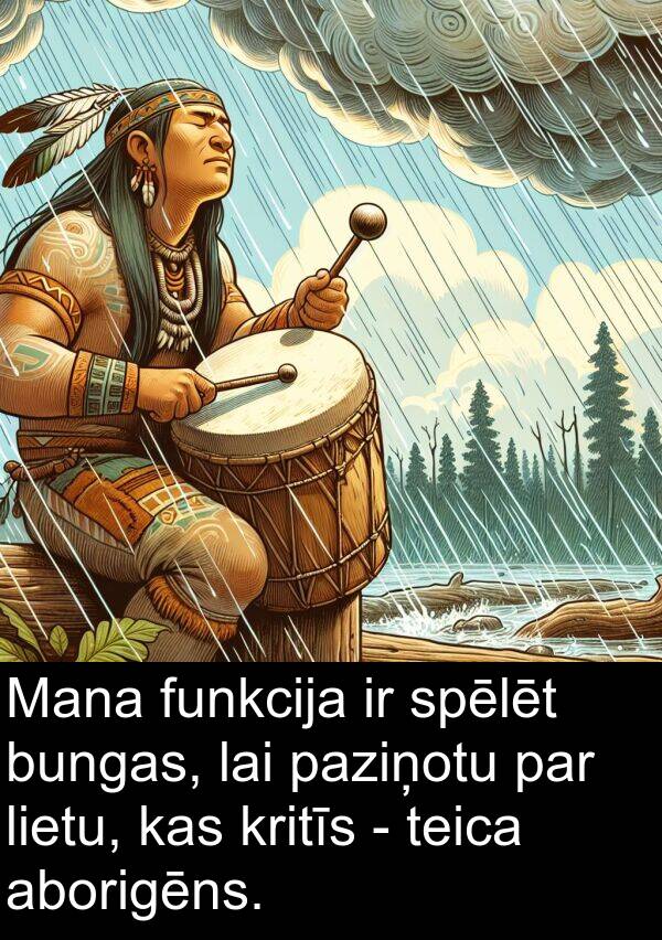 funkcija: Mana funkcija ir spēlēt bungas, lai paziņotu par lietu, kas kritīs - teica aborigēns.