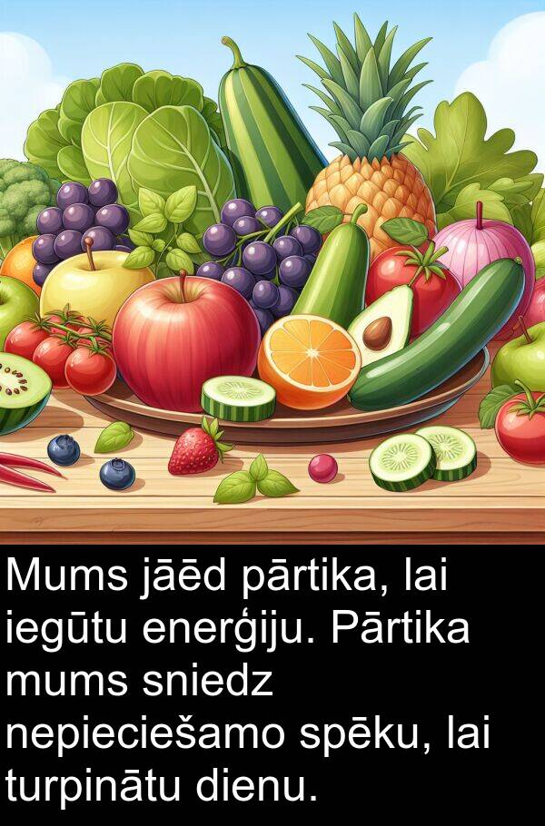 iegūtu: Mums jāēd pārtika, lai iegūtu enerģiju. Pārtika mums sniedz nepieciešamo spēku, lai turpinātu dienu.